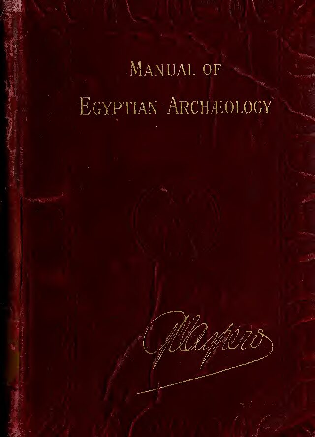 Manual of Egyptian archaeology and guide to the study of antiquities in Egypt, for the use of students and travellers — Gaston Maspero (1846–1916)